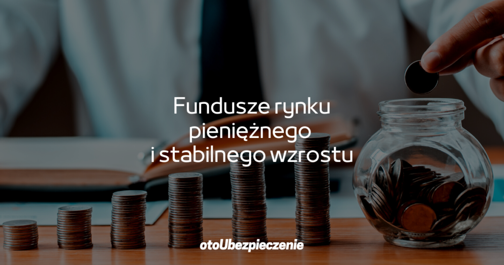Fundusze rynku pieniężnego i stabilnego wzrostu